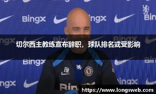 切尔西主教练宣布辞职，球队排名或受影响
