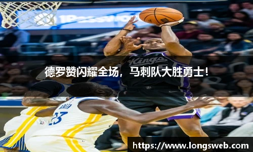德罗赞闪耀全场，马刺队大胜勇士！