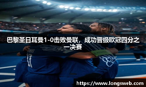 巴黎圣日耳曼1-0击败曼联，成功晋级欧冠四分之一决赛