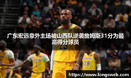 广东宏远意外主场被山西队逆袭詹姆斯31分为最高得分球员